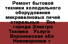 Ремонт бытовой техники холодильного оборудования микравалновых печей стиральных  - Все города Электро-Техника » Услуги   . Воронежская обл.,Нововоронеж г.